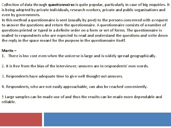 Collection of data through questionnaires is quite popular, particularly in case of big enquiries.