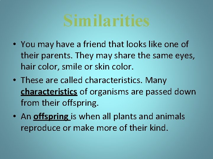 Similarities • You may have a friend that looks like one of their parents.