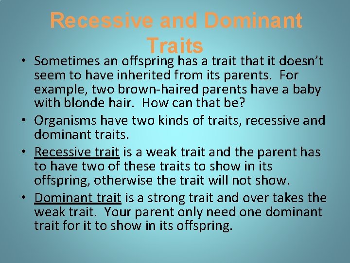 Recessive and Dominant Traits • Sometimes an offspring has a trait that it doesn’t