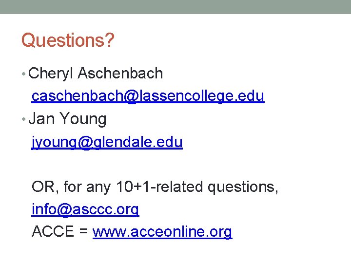 Questions? • Cheryl Aschenbach caschenbach@lassencollege. edu • Jan Young jyoung@glendale. edu OR, for any