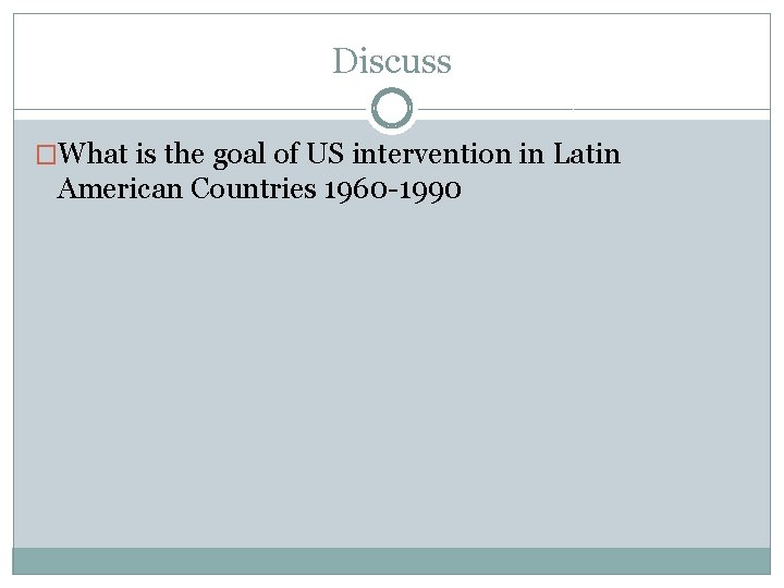 Discuss �What is the goal of US intervention in Latin American Countries 1960 -1990