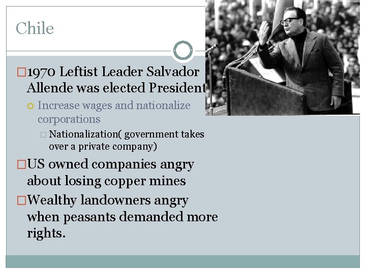 Chile � 1970 Leftist Leader Salvador Allende was elected President Increase wages and nationalize