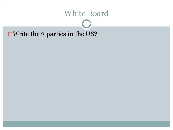 White Board �Write the 2 parties in the US? 