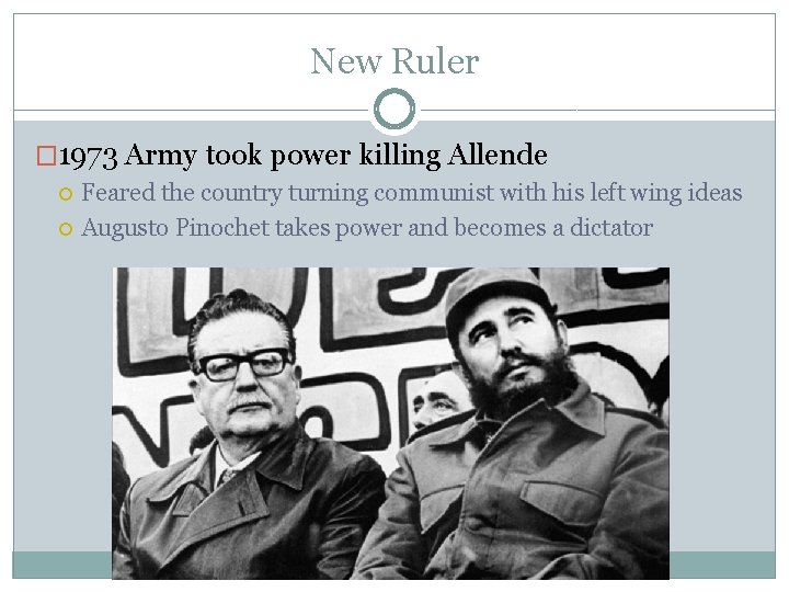 New Ruler � 1973 Army took power killing Allende Feared the country turning communist