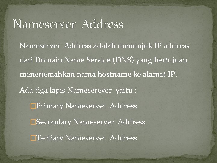 Nameserver Address adalah menunjuk IP address dari Domain Name Service (DNS) yang bertujuan menerjemahkan