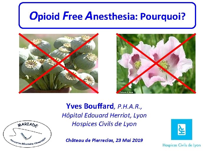 Opioid Free Anesthesia: Pourquoi? Yves Bouffard, P. H. A. R. , Hôpital Edouard Herriot,