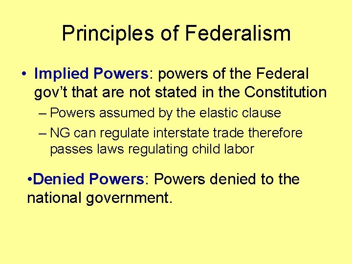 Principles of Federalism • Implied Powers: powers of the Federal gov’t that are not