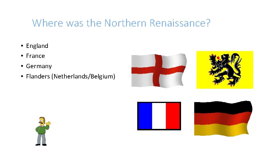 Where was the Northern Renaissance? • • England France Germany Flanders (Netherlands/Belgium) 