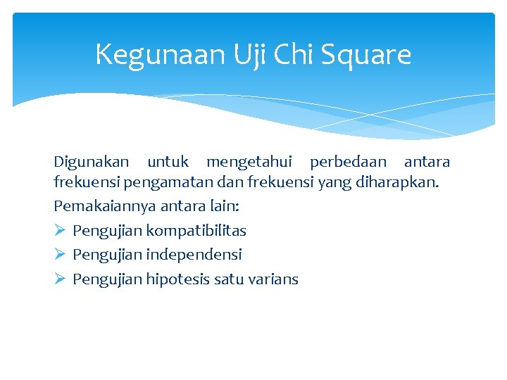 Kegunaan Uji Chi Square Digunakan untuk mengetahui perbedaan antara frekuensi pengamatan dan frekuensi yang