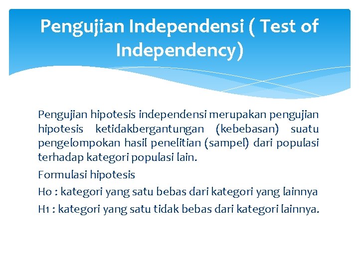 Pengujian Independensi ( Test of Independency) Pengujian hipotesis independensi merupakan pengujian hipotesis ketidakbergantungan (kebebasan)