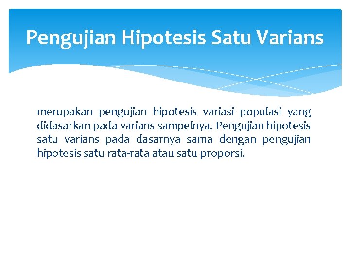 Pengujian Hipotesis Satu Varians merupakan pengujian hipotesis variasi populasi yang didasarkan pada varians sampelnya.