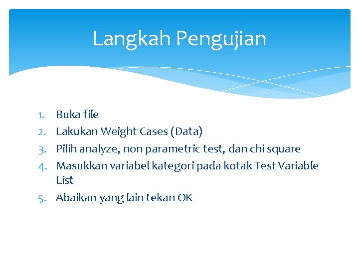 Langkah Pengujian 1. 2. 3. 4. Buka file Lakukan Weight Cases (Data) Pilih analyze,