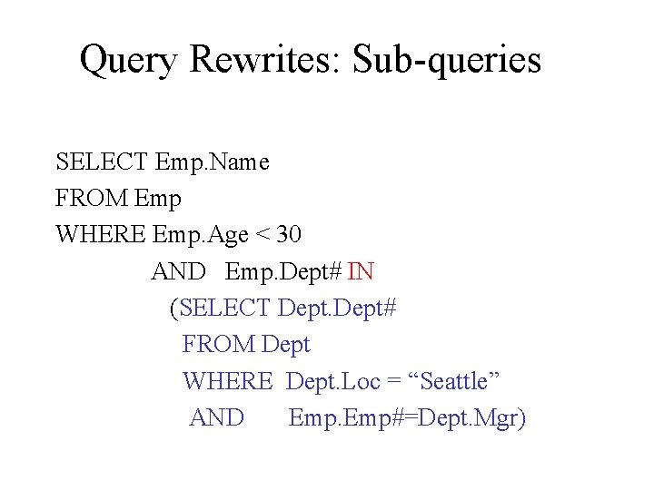 Query Rewrites: Sub-queries SELECT Emp. Name FROM Emp WHERE Emp. Age < 30 AND