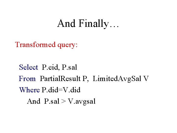 And Finally… Transformed query: Select P. eid, P. sal From Partial. Result P, Limited.