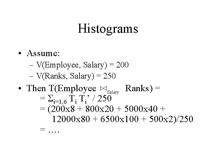 Histograms • Assume: – V(Employee, Salary) = 200 – V(Ranks, Salary) = 250 •