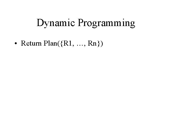 Dynamic Programming • Return Plan({R 1, …, Rn}) 