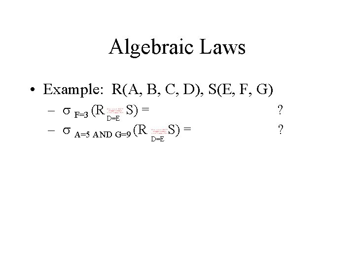 Algebraic Laws • Example: R(A, B, C, D), S(E, F, G) – s F=3