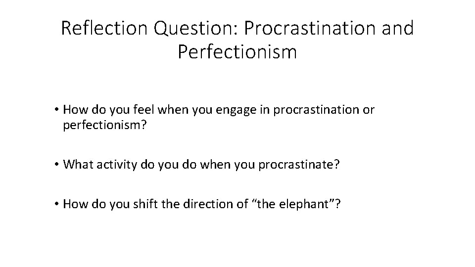 Reflection Question: Procrastination and Perfectionism • How do you feel when you engage in