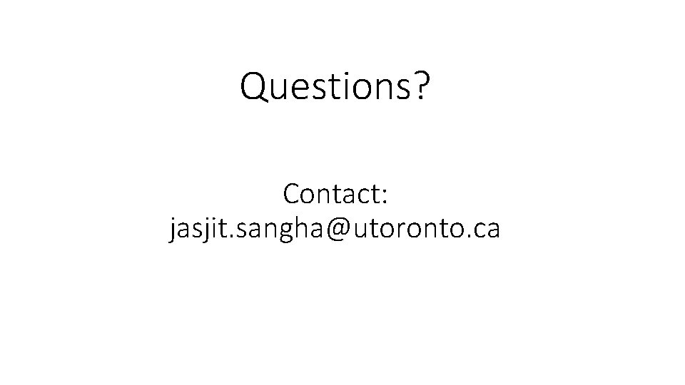 Questions? Contact: jasjit. sangha@utoronto. ca 