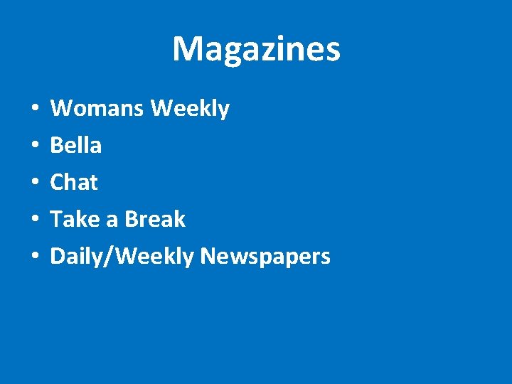 Magazines • • • Womans Weekly Bella Chat Take a Break Daily/Weekly Newspapers 