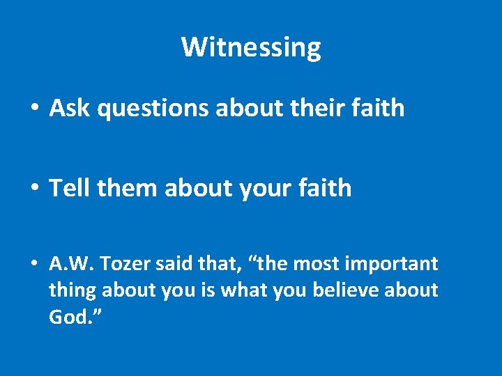 Witnessing • Ask questions about their faith • Tell them about your faith •