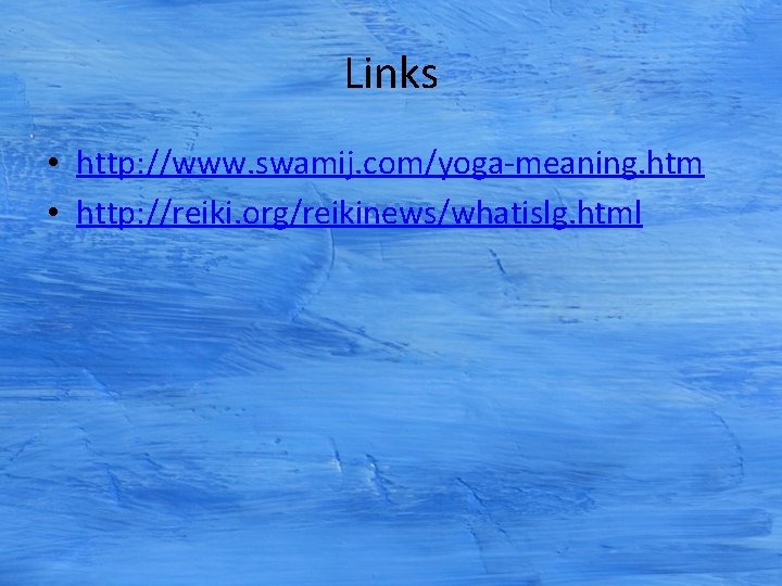 Links • http: //www. swamij. com/yoga-meaning. htm • http: //reiki. org/reikinews/whatislg. html 