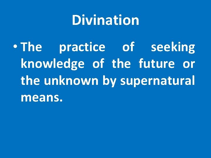 Divination • The practice of seeking knowledge of the future or the unknown by