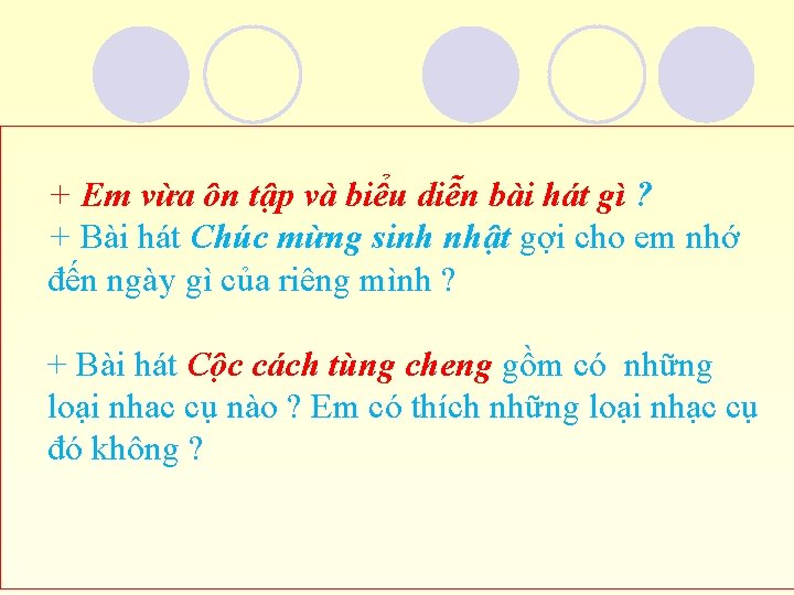 + Em vừa ôn tập và biểu diễn bài hát gì ? + Bài