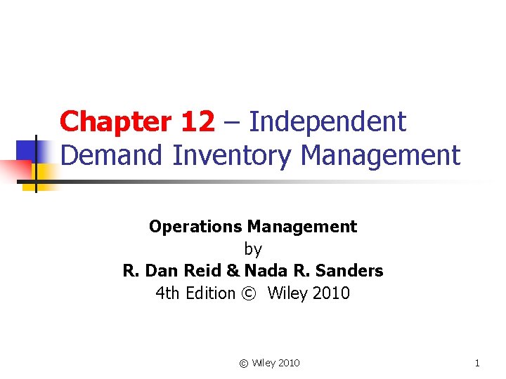 Chapter 12 – Independent Demand Inventory Management Operations Management by R. Dan Reid &