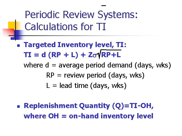 Periodic Review Systems: Calculations for TI n n Targeted Inventory level, TI: TI =