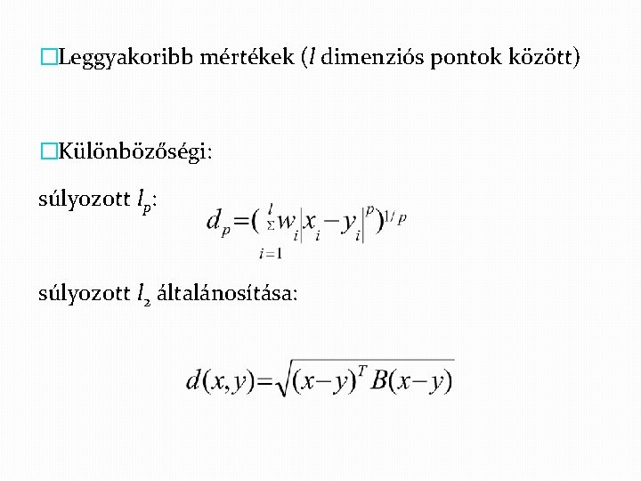 �Leggyakoribb mértékek (l dimenziós pontok között) �Különbözőségi: súlyozott lp: súlyozott l 2 általánosítása: 