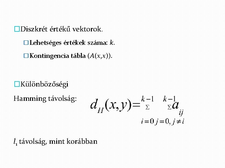 �Diszkrét értékű vektorok. �Lehetséges értékek száma: k. �Kontingencia tábla (A(x, x)). �Különbözőségi Hamming távolság: