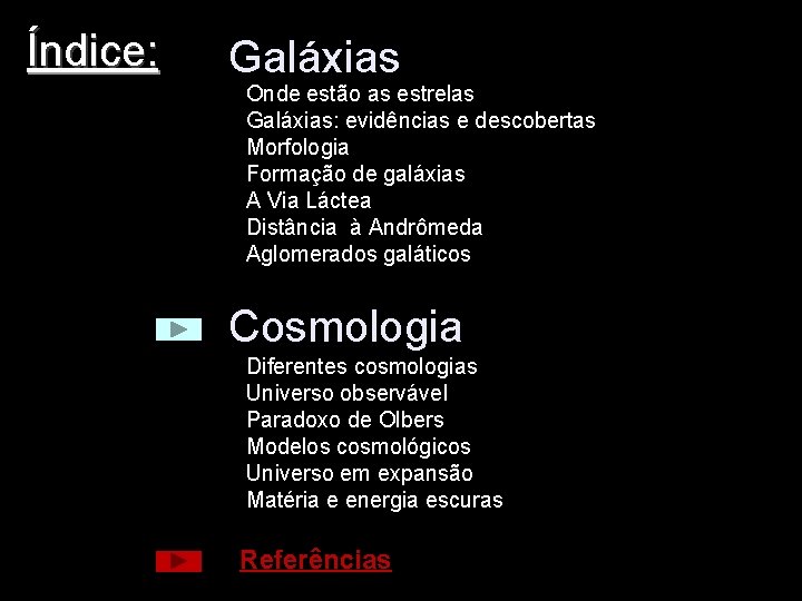 Índice: Galáxias Onde estão as estrelas Galáxias: evidências e descobertas Morfologia Formação de galáxias