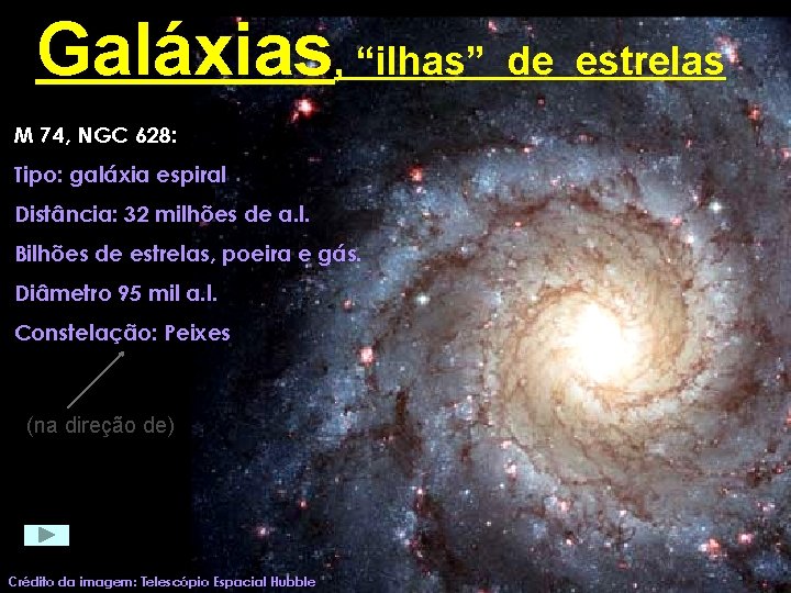 Galáxias, “ilhas” M 74, NGC 628: Tipo: galáxia espiral Distância: 32 milhões de a.