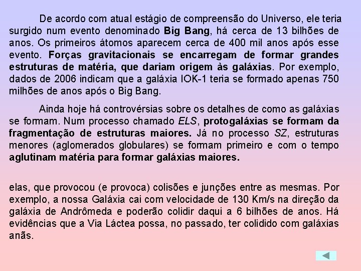 De acordo com atual estágio de compreensão do Universo, ele teria surgido num evento