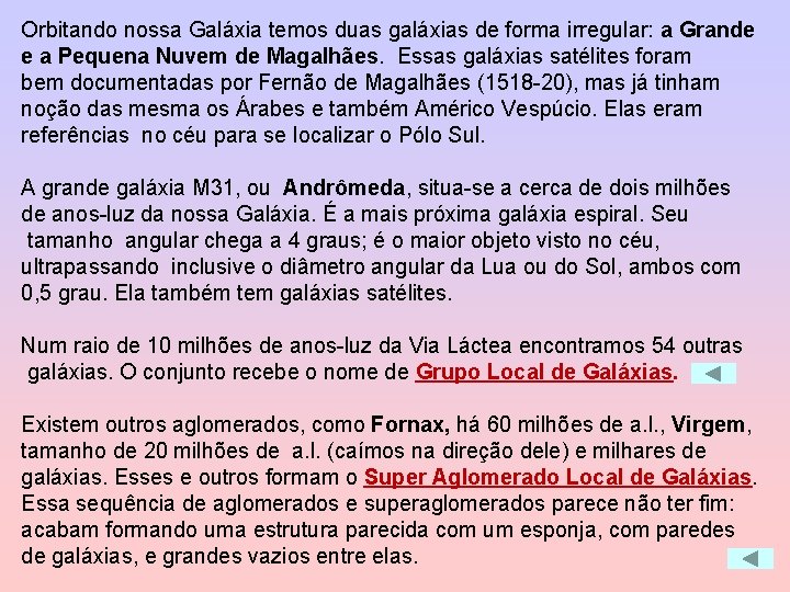 Orbitando nossa Galáxia temos duas galáxias de forma irregular: a Grande e a Pequena