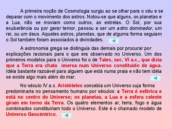 A primeira noção de Cosmologia surgiu ao se olhar para o céu e se