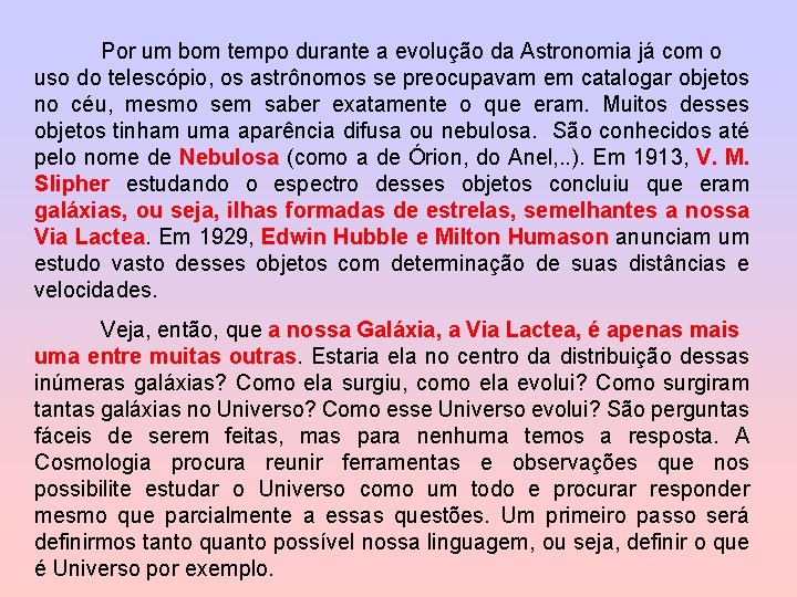 Por um bom tempo durante a evolução da Astronomia já com o uso do