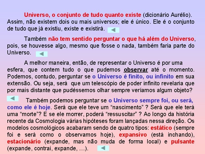 Universo, o conjunto de tudo quanto existe (dicionário Aurélio). Assim, não existem dois ou