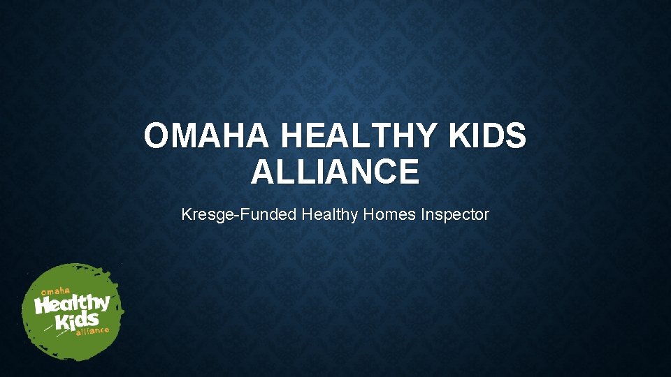 OMAHA HEALTHY KIDS ALLIANCE Kresge-Funded Healthy Homes Inspector 
