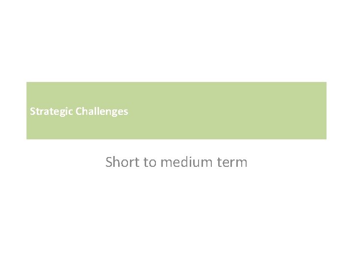 Strategic Challenges Short to medium term 