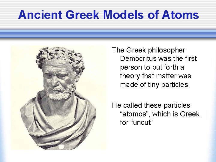 Ancient Greek Models of Atoms The Greek philosopher Democritus was the first person to