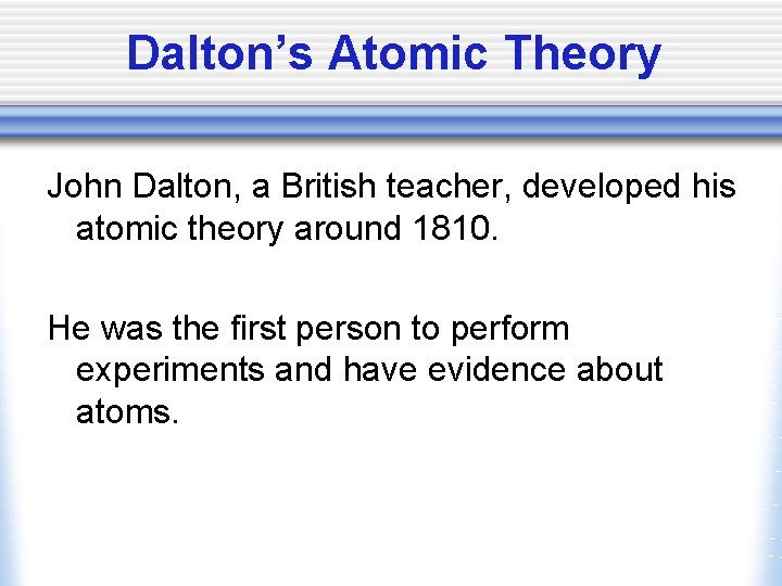 Dalton’s Atomic Theory John Dalton, a British teacher, developed his atomic theory around 1810.