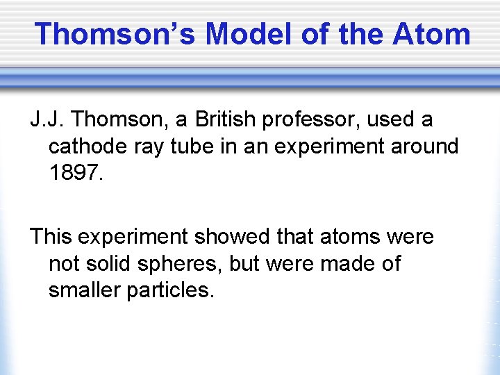 Thomson’s Model of the Atom J. J. Thomson, a British professor, used a cathode