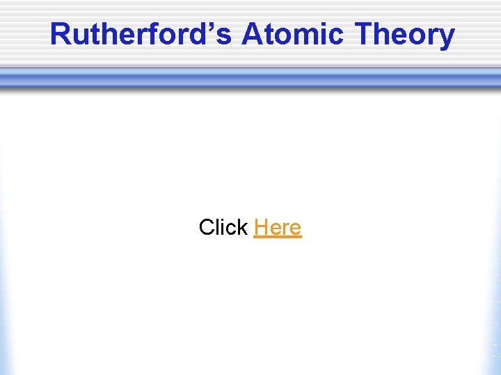 Rutherford’s Atomic Theory Click Here 