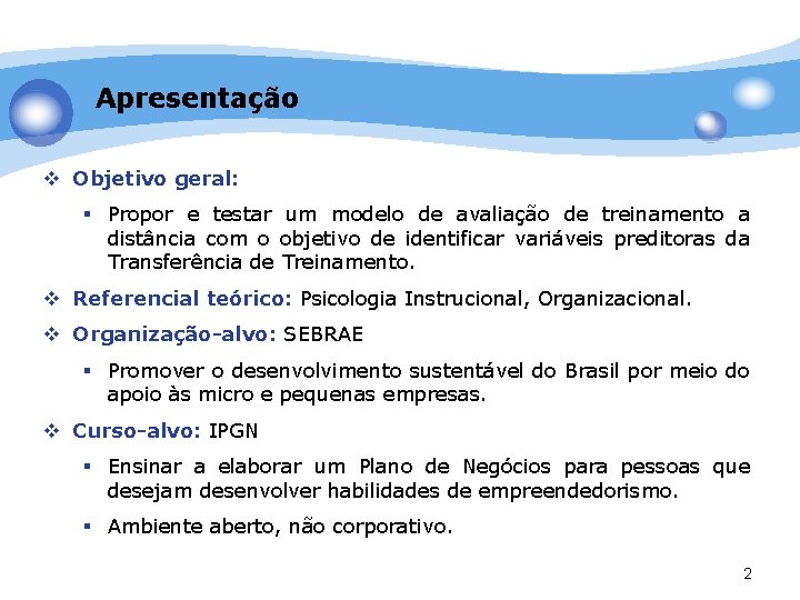 Apresentação v Objetivo geral: § Propor e testar um modelo de avaliação de treinamento