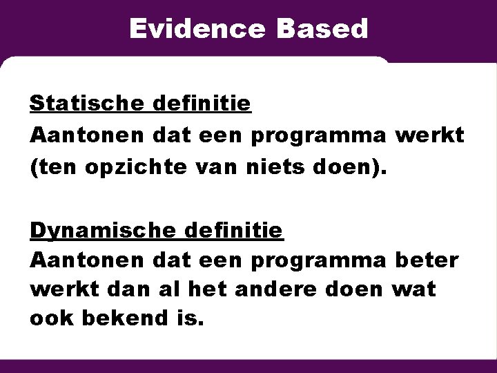 Evidence Based Statische definitie Aantonen dat een programma werkt (ten opzichte van niets doen).