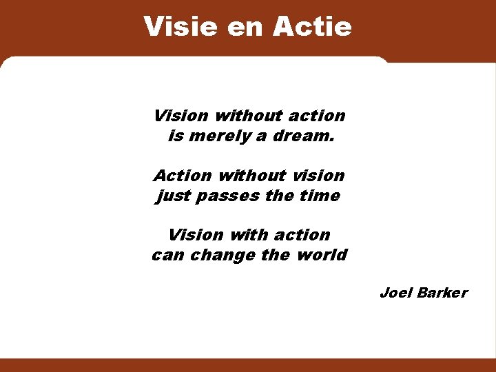 Visie en Actie Vision without action is merely a dream. Action without vision just