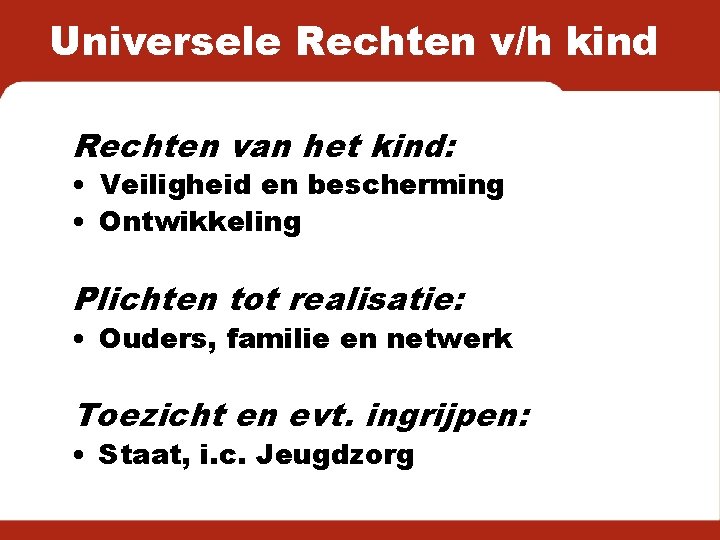 Universele Rechten v/h kind Rechten van het kind: • Veiligheid en bescherming • Ontwikkeling