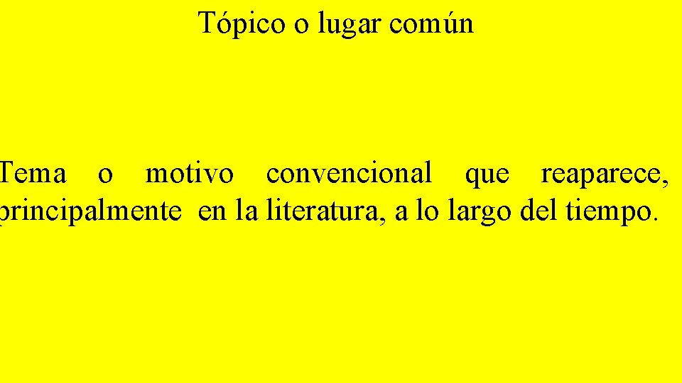 Tópico o lugar común Tópicos literarios Tema o motivo convencional que reaparece, principalmente en